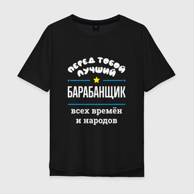 Мужская футболка хлопок Oversize с принтом Перед тобой лучший барабанщик всех времён и народов в Екатеринбурге, 100% хлопок | свободный крой, круглый ворот, “спинка” длиннее передней части | 