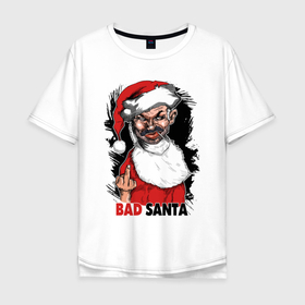 Мужская футболка хлопок Oversize с принтом Bad Santa, fuck you в Новосибирске, 100% хлопок | свободный крой, круглый ворот, “спинка” длиннее передней части | 