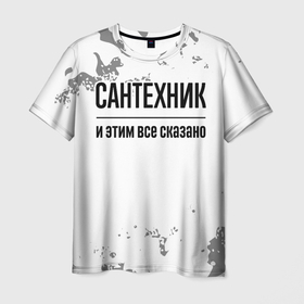 Мужская футболка 3D с принтом Сантехник и этим все сказано: на светлом в Белгороде, 100% полиэфир | прямой крой, круглый вырез горловины, длина до линии бедер | 