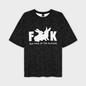 Мужская футболка OVERSIZE 3D с принтом Fuck. The Year of Rabbit в Кировске,  |  | Тематика изображения на принте: 