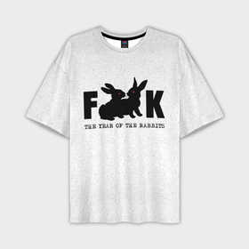 Мужская футболка OVERSIZE 3D с принтом Fuck. The Year of the Rabbit в Кировске,  |  | Тематика изображения на принте: 