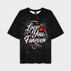 Мужская футболка OVERSIZE 3D с принтом Love you forever, hearts, patterns в Курске,  |  | Тематика изображения на принте: 