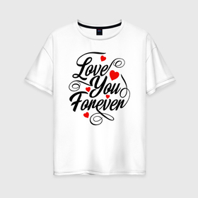 Женская футболка хлопок Oversize с принтом Love you forever, hearts в Тюмени, 100% хлопок | свободный крой, круглый ворот, спущенный рукав, длина до линии бедер
 | 