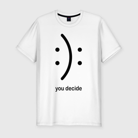 Мужская футболка хлопок Slim с принтом Уou decide, sad or cheerful в Белгороде, 92% хлопок, 8% лайкра | приталенный силуэт, круглый вырез ворота, длина до линии бедра, короткий рукав | 