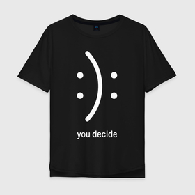 Мужская футболка хлопок Oversize с принтом Sad or cheerful, you decide в Курске, 100% хлопок | свободный крой, круглый ворот, “спинка” длиннее передней части | 