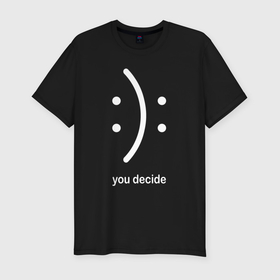 Мужская футболка хлопок Slim с принтом Sad or cheerful, you decide в Белгороде, 92% хлопок, 8% лайкра | приталенный силуэт, круглый вырез ворота, длина до линии бедра, короткий рукав | 