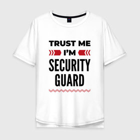 Мужская футболка хлопок Oversize с принтом Trust me   Im security guard в Кировске, 100% хлопок | свободный крой, круглый ворот, “спинка” длиннее передней части | 