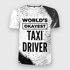 Мужская футболка 3D Slim с принтом Worlds okayest taxi driver   white в Тюмени, 100% полиэстер с улучшенными характеристиками | приталенный силуэт, круглая горловина, широкие плечи, сужается к линии бедра | 