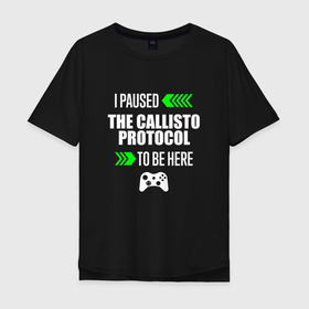 Мужская футболка хлопок Oversize с принтом I paused The Callisto Protocol to be here с зелеными стрелками , 100% хлопок | свободный крой, круглый ворот, “спинка” длиннее передней части | 
