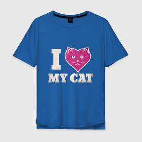 Мужская футболка хлопок Oversize с принтом Love my cat в Кировске, 100% хлопок | свободный крой, круглый ворот, “спинка” длиннее передней части | 
