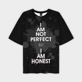 Мужская футболка OVERSIZE 3D с принтом I am not perfect, but I am honest ,  |  | Тематика изображения на принте: 