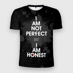 Мужская футболка 3D Slim с принтом I am not perfect, but I am honest в Петрозаводске, 100% полиэстер с улучшенными характеристиками | приталенный силуэт, круглая горловина, широкие плечи, сужается к линии бедра | 