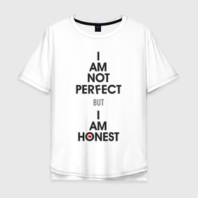 Мужская футболка хлопок Oversize с принтом I am not perfect   but I am honest , 100% хлопок | свободный крой, круглый ворот, “спинка” длиннее передней части | 