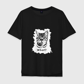 Мужская футболка хлопок Oversize с принтом Cat   What в Санкт-Петербурге, 100% хлопок | свободный крой, круглый ворот, “спинка” длиннее передней части | 