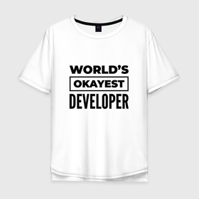 Мужская футболка хлопок Oversize с принтом The worlds okayest developer в Белгороде, 100% хлопок | свободный крой, круглый ворот, “спинка” длиннее передней части | 