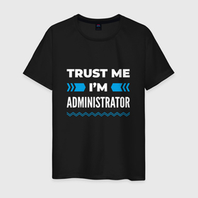 Мужская футболка хлопок с принтом Trust me Im administrator в Белгороде, 100% хлопок | прямой крой, круглый вырез горловины, длина до линии бедер, слегка спущенное плечо. | 