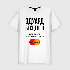 Мужская футболка хлопок Slim с принтом Эдуард бесценен, для всего остального есть Мастеркард в городе Новоалтайск, 92% хлопок, 8% лайкра | приталенный силуэт, круглый вырез ворота, длина до линии бедра, короткий рукав | 