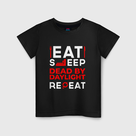 Детская футболка хлопок с принтом Надпись eat sleep Dead by Daylight repeat в Санкт-Петербурге, 100% хлопок | круглый вырез горловины, полуприлегающий силуэт, длина до линии бедер | 