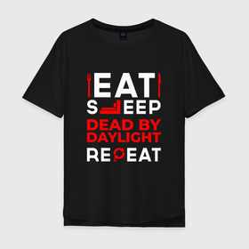 Мужская футболка хлопок Oversize с принтом Надпись eat sleep Dead by Daylight repeat , 100% хлопок | свободный крой, круглый ворот, “спинка” длиннее передней части | 