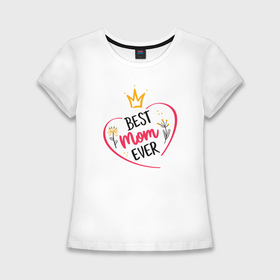 Женская футболка хлопок Slim с принтом Лучшая мама на свете   Best mom ever в Санкт-Петербурге,  |  | 