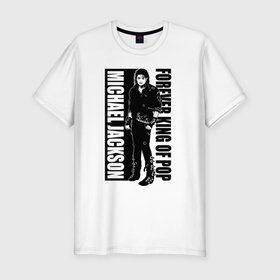 Мужская футболка хлопок Slim с принтом Michael Jackson   Forever king of pop в Петрозаводске, 92% хлопок, 8% лайкра | приталенный силуэт, круглый вырез ворота, длина до линии бедра, короткий рукав | 