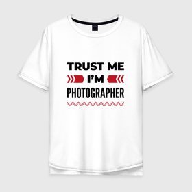 Мужская футболка хлопок Oversize с принтом Trust me   Im photographer в Тюмени, 100% хлопок | свободный крой, круглый ворот, “спинка” длиннее передней части | 