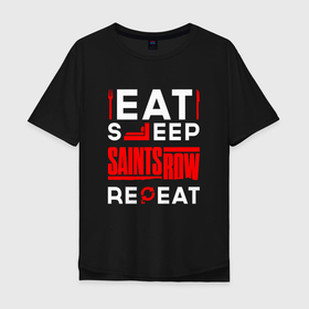 Мужская футболка хлопок Oversize с принтом Надпись eat sleep Saints Row repeat в Санкт-Петербурге, 100% хлопок | свободный крой, круглый ворот, “спинка” длиннее передней части | 