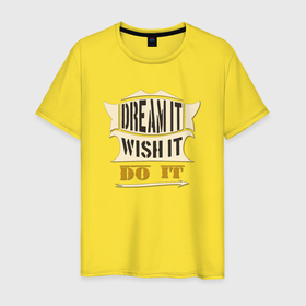 Мужская футболка хлопок с принтом Dream it  wish it  do it в Тюмени, 100% хлопок | прямой крой, круглый вырез горловины, длина до линии бедер, слегка спущенное плечо. | 