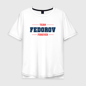 Мужская футболка хлопок Oversize с принтом Team Fedorov forever фамилия на латинице в Петрозаводске, 100% хлопок | свободный крой, круглый ворот, “спинка” длиннее передней части | Тематика изображения на принте: 
