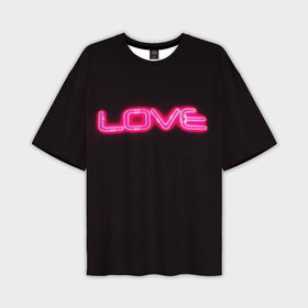 Мужская футболка OVERSIZE 3D с принтом Love   неоновая надпись в Кировске,  |  | 
