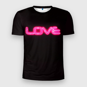 Мужская футболка 3D Slim с принтом Love   неоновая надпись в Белгороде, 100% полиэстер с улучшенными характеристиками | приталенный силуэт, круглая горловина, широкие плечи, сужается к линии бедра | 