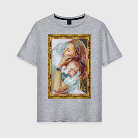 Женская футболка хлопок Oversize с принтом Мать и дитя   картина масло , 100% хлопок | свободный крой, круглый ворот, спущенный рукав, длина до линии бедер
 | 
