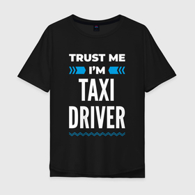 Мужская футболка хлопок Oversize с принтом Trust me Im taxi driver в Белгороде, 100% хлопок | свободный крой, круглый ворот, “спинка” длиннее передней части | Тематика изображения на принте: 