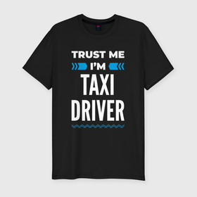 Мужская футболка хлопок Slim с принтом Trust me Im taxi driver в Белгороде, 92% хлопок, 8% лайкра | приталенный силуэт, круглый вырез ворота, длина до линии бедра, короткий рукав | Тематика изображения на принте: 