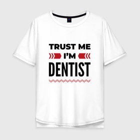 Мужская футболка хлопок Oversize с принтом Trust me   Im dentist в Тюмени, 100% хлопок | свободный крой, круглый ворот, “спинка” длиннее передней части | Тематика изображения на принте: 
