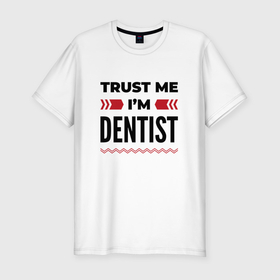 Мужская футболка хлопок Slim с принтом Trust me   Im dentist в Белгороде, 92% хлопок, 8% лайкра | приталенный силуэт, круглый вырез ворота, длина до линии бедра, короткий рукав | Тематика изображения на принте: 