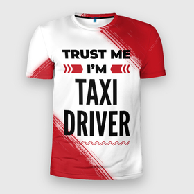 Мужская футболка 3D Slim с принтом Trust me Im taxi driver white в Тюмени, 100% полиэстер с улучшенными характеристиками | приталенный силуэт, круглая горловина, широкие плечи, сужается к линии бедра | 