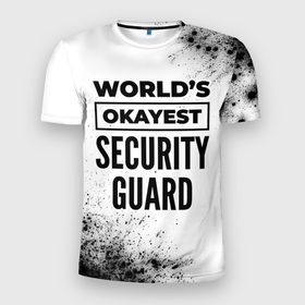 Мужская футболка 3D Slim с принтом Worlds okayest security guard   white в Кировске, 100% полиэстер с улучшенными характеристиками | приталенный силуэт, круглая горловина, широкие плечи, сужается к линии бедра | 