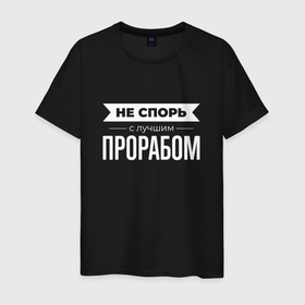 Мужская футболка хлопок с принтом Не спорь с лучшим прорабом в Санкт-Петербурге, 100% хлопок | прямой крой, круглый вырез горловины, длина до линии бедер, слегка спущенное плечо. | 