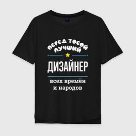 Мужская футболка хлопок Oversize с принтом Перед тобой лучший дизайнер всех времён и народов в Новосибирске, 100% хлопок | свободный крой, круглый ворот, “спинка” длиннее передней части | Тематика изображения на принте: 