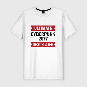 Мужская футболка хлопок Slim с принтом Cyberpunk 2077: Ultimate Best Player в Екатеринбурге, 92% хлопок, 8% лайкра | приталенный силуэт, круглый вырез ворота, длина до линии бедра, короткий рукав | 