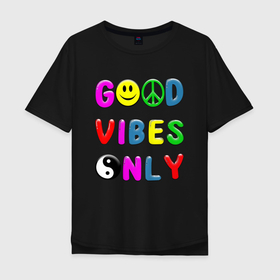 Мужская футболка хлопок Oversize с принтом Good vibes only в Санкт-Петербурге, 100% хлопок | свободный крой, круглый ворот, “спинка” длиннее передней части | Тематика изображения на принте: 