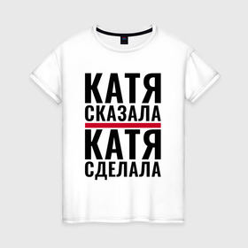 Женская футболка хлопок с принтом Катя сказала Катя сделала в Новосибирске, 100% хлопок | прямой крой, круглый вырез горловины, длина до линии бедер, слегка спущенное плечо | 