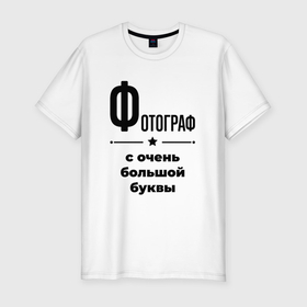 Мужская футболка хлопок Slim с принтом Фотограф   с очень большой буквы в Петрозаводске, 92% хлопок, 8% лайкра | приталенный силуэт, круглый вырез ворота, длина до линии бедра, короткий рукав | Тематика изображения на принте: 