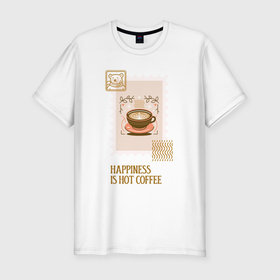 Мужская футболка хлопок Slim с принтом Счастье   это горячий кофе в Кировске, 92% хлопок, 8% лайкра | приталенный силуэт, круглый вырез ворота, длина до линии бедра, короткий рукав | 