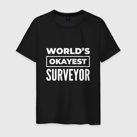 Мужская футболка хлопок с принтом Worlds okayest surveyor в Тюмени, 100% хлопок | прямой крой, круглый вырез горловины, длина до линии бедер, слегка спущенное плечо. | 