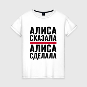 Женская футболка хлопок с принтом Алиса сказала и сделала в Петрозаводске, 100% хлопок | прямой крой, круглый вырез горловины, длина до линии бедер, слегка спущенное плечо | Тематика изображения на принте: 