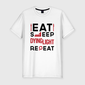 Мужская футболка хлопок Slim с принтом Надпись: eat sleep Dying Light repeat , 92% хлопок, 8% лайкра | приталенный силуэт, круглый вырез ворота, длина до линии бедра, короткий рукав | 