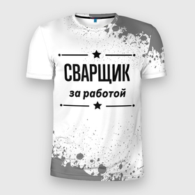Мужская футболка 3D Slim с принтом Сварщик за работой в Новосибирске, 100% полиэстер с улучшенными характеристиками | приталенный силуэт, круглая горловина, широкие плечи, сужается к линии бедра | 