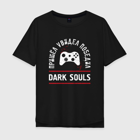 Мужская футболка хлопок Oversize с принтом Dark Souls: пришел, увидел, победил в Екатеринбурге, 100% хлопок | свободный крой, круглый ворот, “спинка” длиннее передней части | 